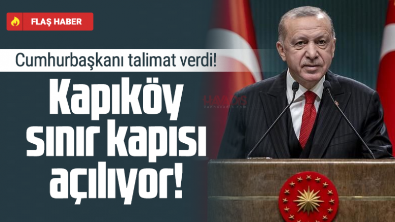 Cumhurbaşkanı talimatıyla, Kapıköy 17 Mayıs'tan sonra açılıyor