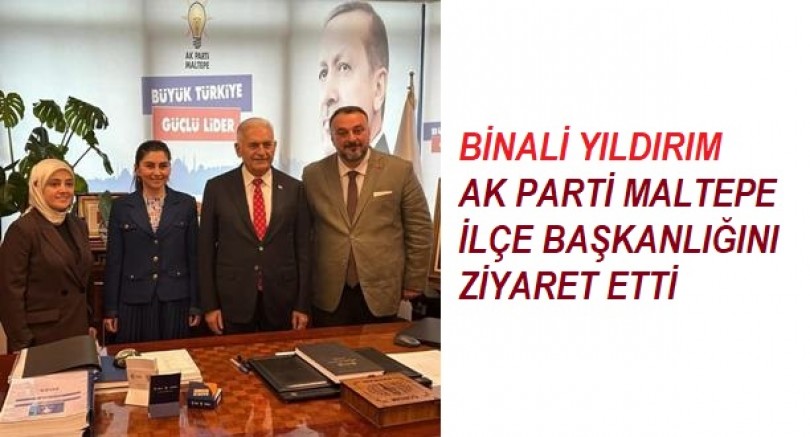 Binali Yıldırım AK Parti Maltepe İlçe Başkanlığı’nı Ziyaret Etti
