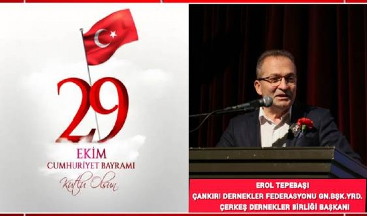 ÇERKEŞ DERNEKLER BİRLİĞİ BAŞKANI EROL TEPEBAŞI'NIN 29 EKİM CUMHURİYET BAYRAMI MESAJI