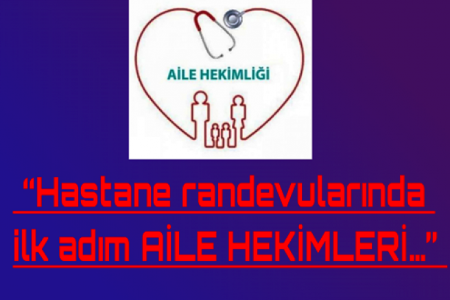 Hastane randevularında ilk adım AİLE HEKİMLERİ…