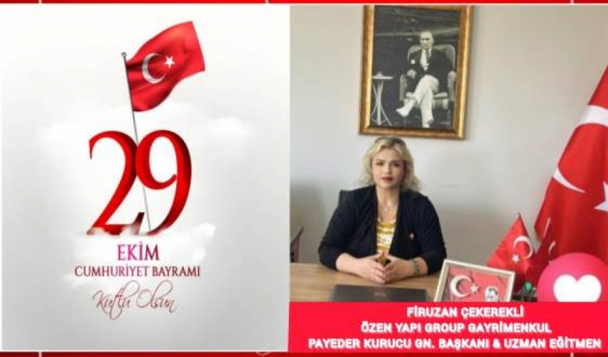 ÖZEN YAPI GROUP GAYRİMENKUL FİRUZAN ÇEKEREKLİ'NİN 29 EKİM CUMHURİYET BAYRAMI MESAJI