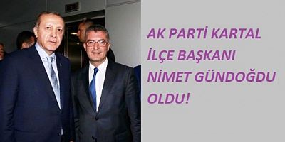 AK PARTİ KARTAL İLÇE BAŞKANI NİMET GÜNDOĞDU OLDU!