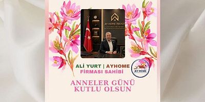 AYHOME Firması Sahibi Ali Yurt’tan Anneler Günü Mesajı