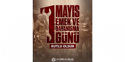 Başkan Bingöl'ün, 1 Mayıs Emek Ve Dayanışma Günü mesajı