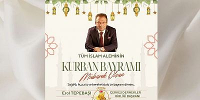 Çerkeş Dernekler Birliği Başkanı Erol Tepebaşı’dan Kurban Bayramı Mesajı