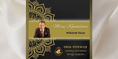 Çerkeş Dernekler Birliği Başkanı Erol Tepebaşı’dan Miraç Kandili Mesajı