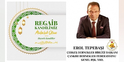 ÇERKEŞ DERNEKLER BİRLİĞİ BAŞKANI EROL TEPEBAŞI'NIN REGAİB KANDİLİ MESAJI