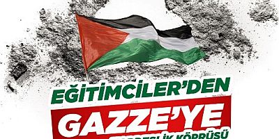 EĞİTİMCİLERDEN GAZZE'YE KARDEŞLİK KÖPRÜSÜ