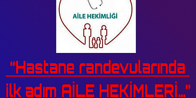 Hastane randevularında ilk adım AİLE HEKİMLERİ…