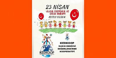 KEDKOOP Kadın Emeğini Değerlendirme Kooperatifi’nden 23 Nisan Ulusal Egemenlik ve Çocuk Bayramı Mesajı