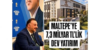 MALTEPE’YE 7,3 MİLYAR TL’LİK DEV YATIRIM HAYATA GEÇİRİLİYOR 