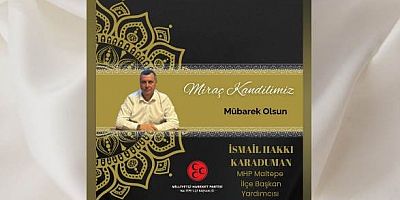 Milliyetçi Hareket Partisi Maltepe İlçe Başkanı İsmail Hakkı Karaduman’dan Miraç Kandili Mesajı