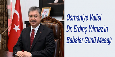 Osmaniye Valisi Dr. Erdinç Yılmaz’ın Babalar Günü Mesajı