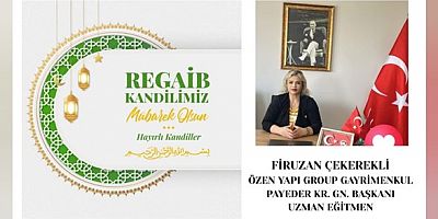 ÖZEN YAPI GROUP GAYRİMENKUL FİRUZAN ÇEKEREKLİ'NİN REGAİB KANDİLİ MESAJI