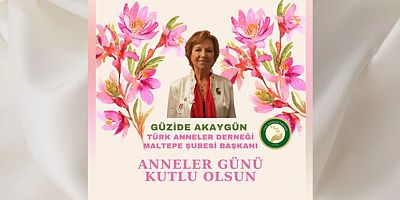 Türk Anneler Derneği Maltepe Şubesi Başkanı Güzide Akaygün’den Anneler Günü Mesajı