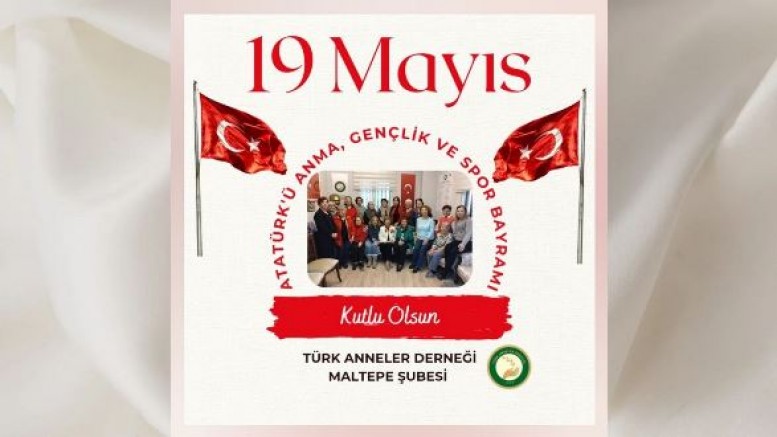 Türk Anneler Derneği Maltepe Şubesi’nden 19 Mayıs Atatürk’ü Anma Gençlik ve Spor Bayramı Mesajı
